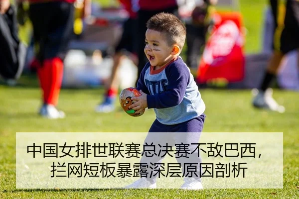 中国女排世联赛总决赛不敌巴西，拦网短板暴露深层原因剖析